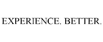 EXPERIENCE. BETTER..