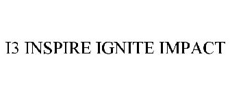 I3 INSPIRE IGNITE IMPACT