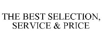 THE BEST SELECTION, SERVICE & PRICE