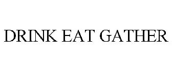 DRINK EAT GATHER