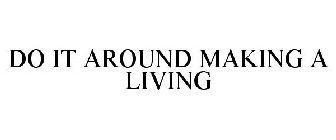 DO IT AROUND MAKING A LIVING