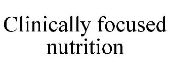 CLINICALLY FOCUSED NUTRITION