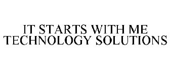 IT STARTS WITH ME TECHNOLOGY SOLUTIONS