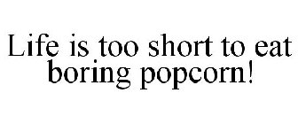 LIFE IS TOO SHORT TO EAT BORING POPCORN!
