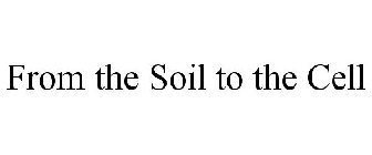 FROM THE SOIL TO THE CELL