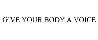 GIVE YOUR BODY A VOICE