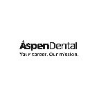 ASPENDENTAL YOUR CAREER. OUR MISSION.