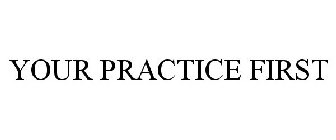 YOUR PRACTICE FIRST