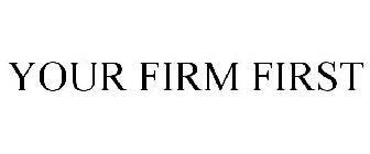YOUR FIRM FIRST