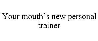 YOUR MOUTH'S NEW PERSONAL TRAINER