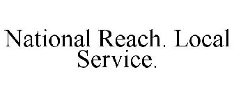 NATIONAL REACH. LOCAL SERVICE.