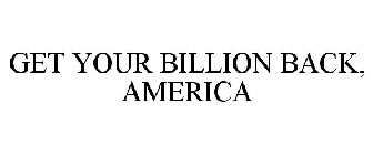 GET YOUR BILLION BACK AMERICA