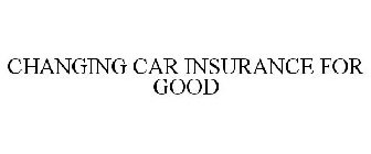 CHANGING CAR INSURANCE FOR GOOD