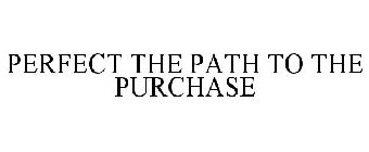 PERFECT THE PATH TO THE PURCHASE