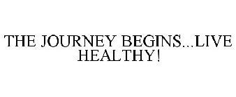 THE JOURNEY BEGINS...LIVE HEALTHY!