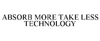 ABSORB MORE TAKE LESS TECHNOLOGY