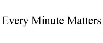 EVERY MINUTE MATTERS