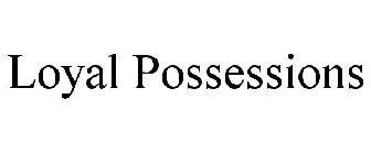 LOYAL POSSESSIONS