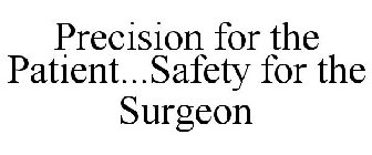 PRECISION FOR THE PATIENT...SAFETY FOR THE SURGEON
