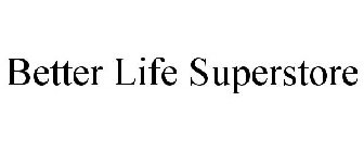 BETTER LIFE SUPERSTORE