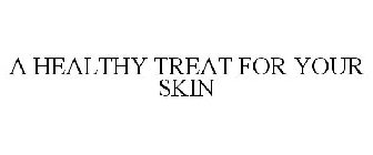A HEALTHY TREAT FOR YOUR SKIN