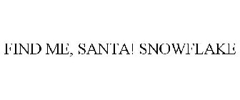 FIND ME, SANTA! SNOWFLAKE
