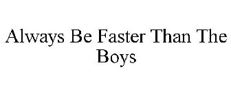 ALWAYS BE FASTER THAN THE BOYS