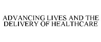 ADVANCING LIVES AND THE DELIVERY OF HEALTHCARE