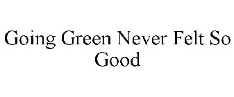 GOING GREEN NEVER FELT SO GOOD