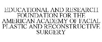 EDUCATIONAL AND RESEARCH FOUNDATION FOR THE AMERICAN ACADEMY OF FACIAL PLASTIC AND RECONSTRUCTIVE SURGERY