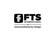 F FTS INTERNATIONAL UNCONVENTIONAL BY DESIGN