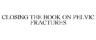 CLOSING THE BOOK ON PELVIC FRACTURES