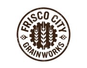 FRISCO CITY GRAINWORKS