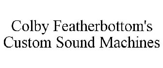 COLBY FEATHERBOTTOM'S CUSTOM SOUND MACHINES