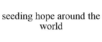 SEEDING HOPE AROUND THE WORLD