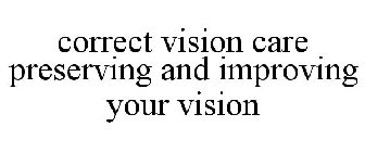 CORRECT VISION CARE PRESERVING AND IMPROVING YOUR VISION