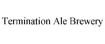 TERMINATION ALE BREWERY