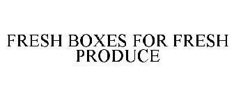 FRESH BOXES FOR FRESH PRODUCE
