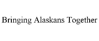 BRINGING ALASKANS TOGETHER