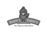 ROBIN'S VAPORS VAPING LEAVES THE SMOKE BEHIND THE TOBACCO ALTERNATIVE