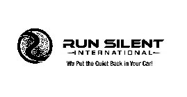 RUN SILENT INTERNATIONAL WE PUT THE QUIET BACK IN YOUR CAR!