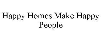 HAPPY HOMES MAKE HAPPY PEOPLE