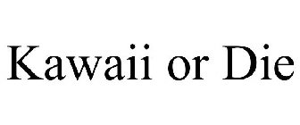 KAWAII OR DIE