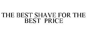 THE BEST SHAVE FOR THE BEST PRICE