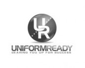 UR UNIFORM READY GEARING YOU UP FOR SUCCESS