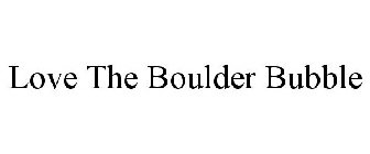 LOVE THE BOULDER BUBBLE