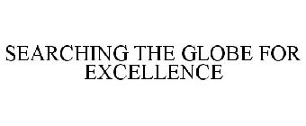 SEARCHING THE GLOBE FOR EXCELLENCE