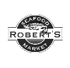 ROBERT'S SEAFOOD MARKET