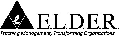 E E.L.D.E.R. TEACHING MANAGEMENT, TRANSFORMING ORGANIZATIONS