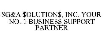 $G&A $OLUTION$, INC. YOUR NO. 1 BUSINESS SUPPORT PARTNER